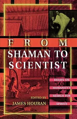 De Chamán a Científico: Ensayos sobre la búsqueda de espíritus por la humanidad - From Shaman to Scientist: Essays on Humanity's Search for Spirits