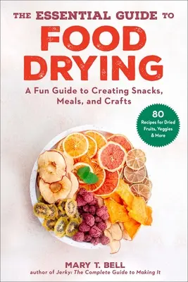 The Essential Guide to Food Drying: Una guía divertida para crear aperitivos, comidas y manualidades - The Essential Guide to Food Drying: A Fun Guide to Creating Snacks, Meals, and Crafts