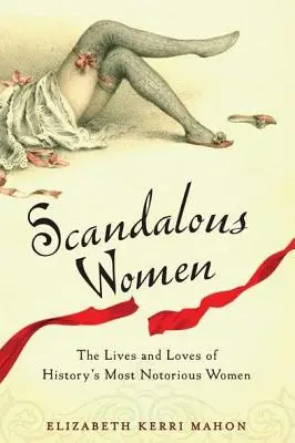 Mujeres escandalosas: Vidas y amores de las mujeres más notorias de la historia - Scandalous Women: The Lives and Loves of History's Most Notorious Women