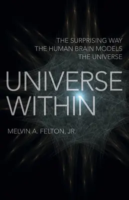 El universo interior: El sorprendente modo en que el cerebro humano modela el universo - Universe Within: The Surprising Way the Human Brain Models the Universe