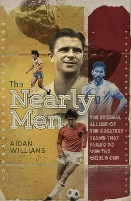 Los Casi Hombres: Los mejores equipos que nunca ganaron la Copa del Mundo - The Nearly Men: The Greatest Teams Never to Win the World Cup