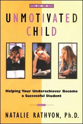 El niño desmotivado: Cómo ayudar a su hijo con bajo rendimiento a convertirse en un estudiante de éxito - The Unmotivated Child: Helping Your Underachiever Become a Successful Student