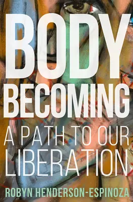 El devenir del cuerpo: Un camino hacia nuestra liberación - Body Becoming: A Path to Our Liberation