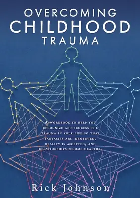 Superar el trauma infantil: Un libro de trabajo para ayudarle a reconocer y procesar el trauma en su vida de modo que las fantasías sean identificadas, la realidad sea acce - Overcoming Childhood Trauma: A workbook to help you recognize and process the trauma in your life so that fantasies are identified, reality is acce