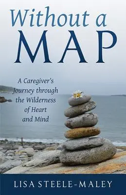 Sin mapa: El viaje de un cuidador por el desierto del corazón y la mente - Without a Map: A Caregiver's Journey Through the Wilderness of Heart and Mind