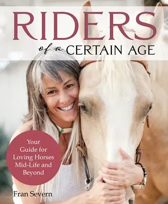 Jinetes de cierta edad: su guía para amar a los caballos a partir de la mediana edad - Riders of a Certain Age: Your Go-To Guide for Loving Horses Mid-Life and Beyond