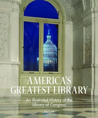 La mayor biblioteca de América: Historia ilustrada de la Biblioteca del Congreso - America's Greatest Library: An Illustrated History of the Library of Congress