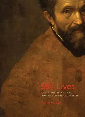 Vidas muertas: La muerte, el deseo y el retrato del viejo maestro - Still Lives: Death, Desire, and the Portrait of the Old Master