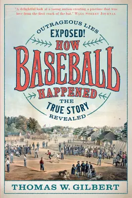 Cómo sucedió el béisbol: Mentiras escandalosas al descubierto: la verdadera historia revelada - How Baseball Happened: Outrageous Lies Exposed! the True Story Revealed