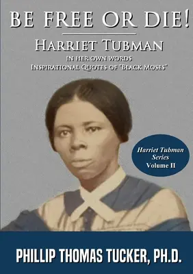 Sé libre o muere Harriett Tubman en sus propias palabras - Be Free Or Die!: Harriett Tubman In Her Own Words