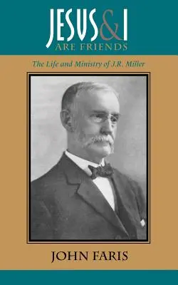 Jesús y yo somos amigos: La vida y el ministerio de J.R. Miller - Jesus and I Are Friends: The Life and Ministry of J.R. Miller