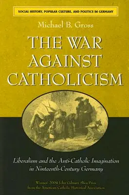 La guerra contra el catolicismo: Liberalismo e imaginación anticatólica en la Alemania del siglo XIX - The War Against Catholicism: Liberalism and the Anti-Catholic Imagination in Nineteenth-Century Germany