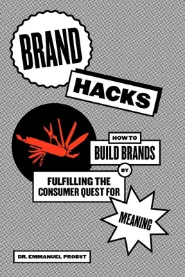 Brand Hacks: Cómo construir marcas satisfaciendo la búsqueda de sentido del consumidor - Brand Hacks: How to Build Brands by Fulfilling the Consumer Quest for Meaning