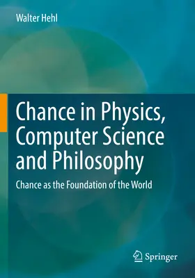 El azar en la física, la informática y la filosofía: El azar como fundamento del mundo - Chance in Physics, Computer Science and Philosophy: Chance as the Foundation of the World