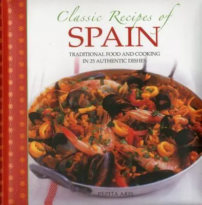 Recetas Clásicas de España: Comida y Cocina Tradicional en 25 Platos Auténticos - Classic Recipes of Spain: Traditional Food and Cooking in 25 Authentic Dishes
