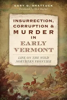 Insurrección, corrupción y asesinato en el Vermont primitivo: La vida en la salvaje frontera septentrional - Insurrection, Corruption & Murder in Early Vermont: Life on the Wild Northern Frontier