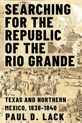 En busca de la República del Río Grande: El norte de México y Texas, 1838-1840 - Searching for the Republic of the Rio Grande: Northern Mexico and Texas, 1838-1840