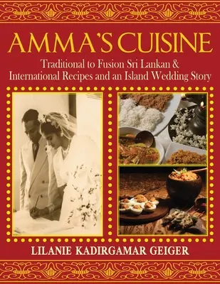 La cocina de Amma: De lo tradicional a la fusión de recetas de Sri Lanka e internacionales y la historia de una boda isleña - Amma's Cuisine: Traditional to Fusion Sri Lankan & International Recipes and an Island Wedding Story