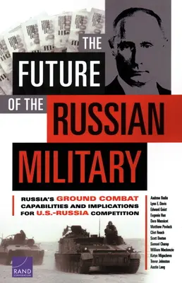 El futuro de las fuerzas armadas rusas: Las capacidades de combate terrestre de Rusia y sus implicaciones para la competencia ruso-estadounidense - The Future of the Russian Military: Russia's Ground Combat Capabilities and Implications for U.S.-Russia Competition