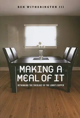 Hacer de ello una comida: repensar la teología de la Cena del Señor - Making a Meal of It: Rethinking the Theology of the Lord's Supper