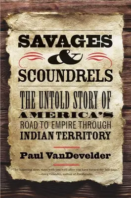 Salvajes y canallas: La historia no contada del camino de América hacia el Imperio a través del Territorio Indio - Savages and Scoundrels: The Untold Story of America's Road to Empire Through Indian Territory