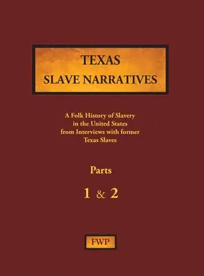 Texas Slave Narratives - Parts 1 & 2: A Folk History of Slavery in the United States from Interviews with Former Slaves (Relatos de esclavos de Texas - Partes 1 y 2: Historia popular de la esclavitud en Estados Unidos a partir de entrevistas con antiguos esclavos) - Texas Slave Narratives - Parts 1 & 2: A Folk History of Slavery in the United States from Interviews with Former Slaves