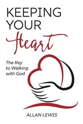 Guardando tu corazón: La clave para caminar con Dios - Keeping Your Heart: The Key to Walking With God