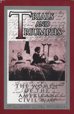 Trials and Triumphs: The Women of the American Civil War (Pruebas y triunfos: las mujeres de la Guerra Civil Americana) - Trials and Triumphs: The Women of the American Civil War