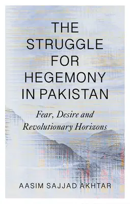La lucha por la hegemonía en Pakistán: Miedo, deseo y horizontes revolucionarios - The Struggle for Hegemony in Pakistan: Fear, Desire and Revolutionary Horizons