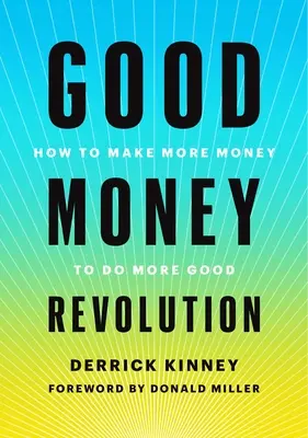 La revolución del buen dinero: Cómo ganar más dinero para hacer más el bien - Good Money Revolution: How to Make More Money to Do More Good