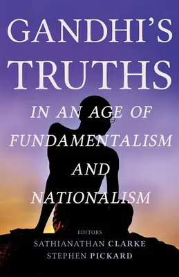 Las verdades de Gandhi en una época de fundamentalismo y nacionalismo - Gandhi's Truths in an Age of Fundamentalism and Nationalism
