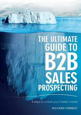 La guía definitiva para la prospección de ventas B2B: 4 pasos para descubrir su mercado oculto - The Ultimate Guide to B2B Sales Prospecting: 4 steps to unlock your hidden market