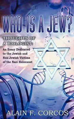 ¿Quién es judío? Pensamientos de un biólogo: Ensayo dedicado a las víctimas judías y no judías del Holocausto nazi - Who is a Jew? Thoughts of a Biologist: An Essay Dedicated to the Jewish and Non-Jewish Victims of the Nazi Holocaust