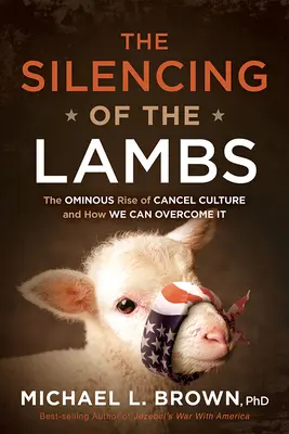 El silenciamiento de los corderos: El ominoso ascenso de la cultura de la cancelación y cómo podemos superarlo - The Silencing of the Lambs: The Ominous Rise of Cancel Culture and How We Can Overcome It