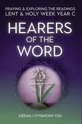 Oyentes de la Palabra: Oración y exploración de las lecturas de Cuaresma y Semana Santa: Año C - Hearers of the Word: Praying & Exploring the Readings Lent & Holy Week: Year C