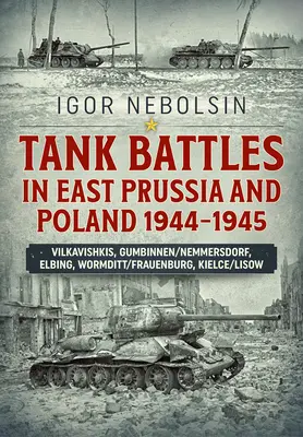 Batallas de tanques en Prusia Oriental y Polonia 1944-1945: Vilkavishkis, Gumbinnen/Nemmersdorf, Elbing, Wormditt/Frauenburg, Kielce/Lisow - Tank Battles in East Prussia and Poland 1944-1945: Vilkavishkis, Gumbinnen/Nemmersdorf, Elbing, Wormditt/Frauenburg, Kielce/Lisow