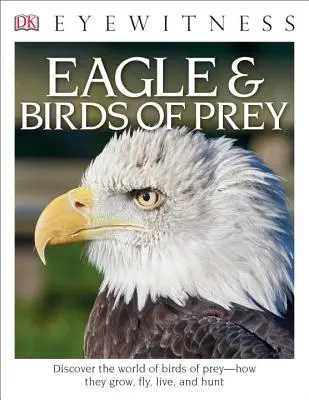 DK Eyewitness Books: Águilas y rapaces: Descubre el mundo de las rapaces Cómo crecen, vuelan, viven y cazan - DK Eyewitness Books: Eagle and Birds of Prey: Discover the World of Birds of Prey How They Grow, Fly, Live, and Hunt