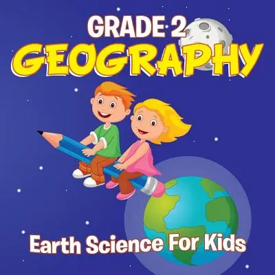 Geografía de 2º grado: Ciencias de la Tierra para niños (Libros de Geografía) - Grade 2 Geography: Earth Science For Kids (Geography Books)