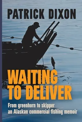 Esperando para cumplir: De novato a patrón: memorias de la pesca comercial en Alaska - Waiting to Deliver: From greenhorn to skipper- an Alaskan commercial fishing memoir