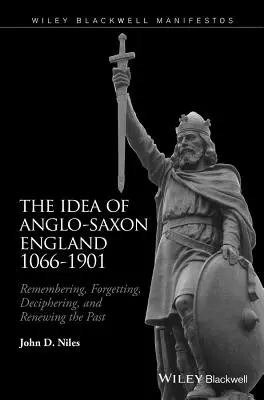 La idea de la Inglaterra anglosajona 1066-1901: Recordar, olvidar, descifrar y renovar el pasado - The Idea of Anglo-Saxon England 1066-1901: Remembering, Forgetting, Deciphering, and Renewing the Past