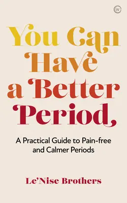 Puedes tener una menstruación mejor: Guía práctica para una menstruación sin dolor y más tranquila - You Can Have a Better Period: A Practical Guide to Pain-Free and Calmer Periods