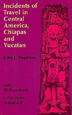 Incidentes de viaje en Centroamérica, Chiapas y Yucatán, Vol. 2 - Incidents of Travel in Central America, Chiapas, and Yucatan, Vol. 2