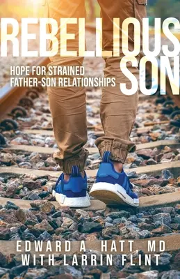 El hijo rebelde: esperanza para las tensas relaciones paterno-filiales - Rebellious Son: Hope for Strained Father-Son Relationships