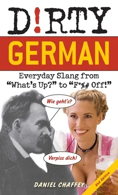 Alemán sucio: Segunda edición: La jerga cotidiana desde ¿Qué pasa? hasta ¡Que te den por culo! - Dirty German: Second Edition: Everyday Slang from What's Up? to F*%# Off!