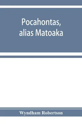 Pocahontas, alias Matoaka, y sus descendientes a través de su matrimonio en Jamestown, Virginia, en abril de 1614, con John Rolfe, caballero; incluyendo la - Pocahontas, alias Matoaka, and her descendants through her marriage at Jamestown, Virginia, in April, 1614, with John Rolfe, gentleman; including the