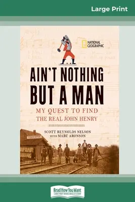 Ain't Nothing But a Man: : Mi búsqueda del verdadero John Henry (16pt Large Print Edition) - Ain't Nothing But a Man: : My Quest to Find The Real John Henry (16pt Large Print Edition)