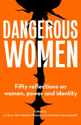 Mujeres peligrosas: Cincuenta reflexiones sobre la mujer, el poder y la identidad - Dangerous Women: Fifty Reflections on Women, Power and Identity