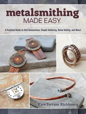 Metalsmithing Made Easy: A Practical Guide to Cold Connections, Simple Soldering, Stone Setting, and More (Metalistería fácil: Guía práctica de conexiones en frío, soldaduras sencillas, engaste de piedras y mucho más) - Metalsmithing Made Easy: A Practical Guide to Cold Connections, Simple Soldering, Stone Setting, and More