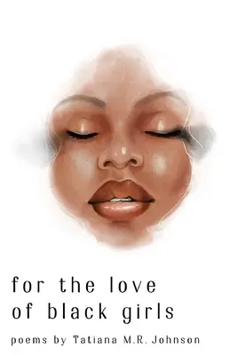 Por amor a las niñas negras: poemas de Tatiana M.R. Johnson - for the love of black girls: poems by Tatiana M.R. Johnson