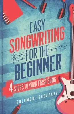 Composición fácil para principiantes: 4 pasos para tu primera canción - Easy Songwriting for the Beginner: 4 Steps to Your First Song